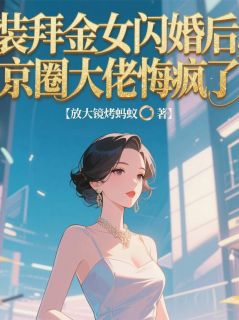 《装拜金女闪婚后，京圈大佬悔疯了》温睿陆星野程穗无广告在线阅读