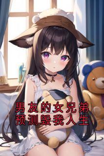 主人公楚楚许倩倩小说男友的女兄弟预测毁我人生在线全文阅读
