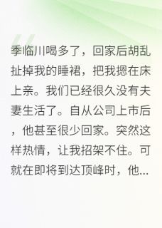 季临川喝多回家后胡乱扯我的睡裙全集小说_季临川林蔓蔓完结版阅读
