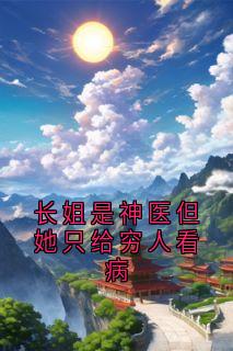 长姐是神医但她只给穷人看病[抖音]小说-宋照月宋照心无删减阅读