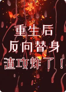 爆款小说由作者一只生鸟所创作的重生后反向替身，渣攻渣了！在线阅读