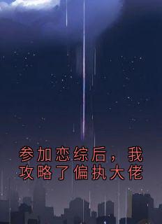 参加恋综后，我攻略了偏执大佬免费阅读全文，主角姜奕顾念小说完整版最新章节