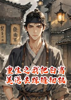 《重生之我把白富美送去踩缝纫机》完整版-苏国伟李虎陈野在线全文阅读