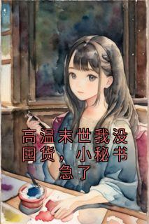 高温末世我没囤货，小秘书急了